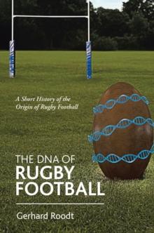 The Dna of Rugby Football : A Short History of the Origin of Rugby Football