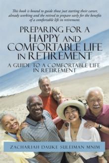 Preparing for a Happy and Comfortable Life in Retirement : A Guide to a Comfortable Life in Retirement