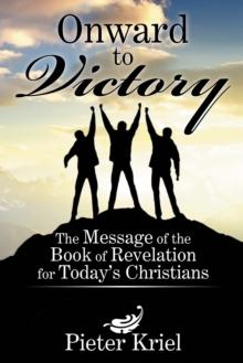 Onward to Victory : The Message of the Book of  Revelation for Today'S Christians