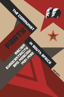 The Communist Party in South Africa : Racism, Eurocentricity and Moscow, 1921-1950