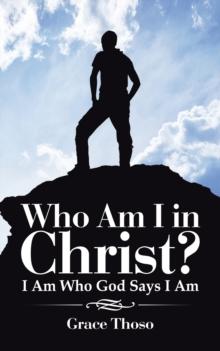 Who Am I in Christ? : I Am Who God Says I Am