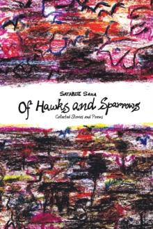 Of Hawks and Sparrows : Collected Stories and Poems