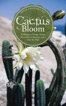 Cactus Bloom : (Collection of Songs, Poems, Short Stories, Excerpts, and a One-Act Play)