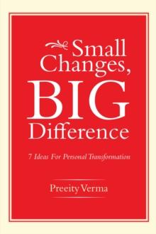 Small Changes, Big Difference : 7 Ideas for Personal Transformation