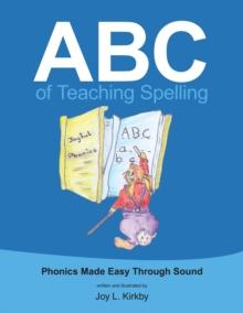 Abc of Teaching Spelling : Phonics Made Easy Through Sound