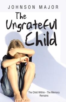 The Ungrateful Child : The Child Within - the Memory Remains