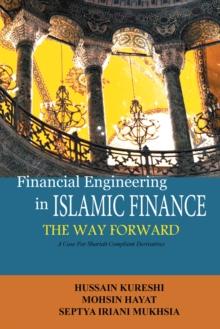 Financial Engineering in Islamic Finance the Way Forward : A Case for Shariah Compliant Derivatives