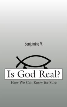 Is God Real? : How We Can Know for Sure