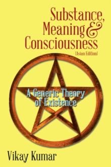 Substance, Meaning & Consciousness : A Generic Theory of Existence