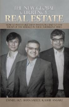 The New Global Currency: Real Estate : How to Invest Like Savvy Investors and to Stay Ahead of the Market in These Turbulent Times