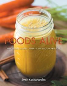 Foods Alive : Raw Vegan Recipes. Awaken the Yogi Within You