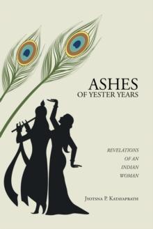 Ashes of Yester Years : Revelations of an Indian Woman