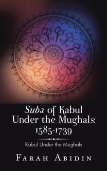 Suba of Kabul Under the Mughals: 1585-1739 : Kabul Under the Mughals