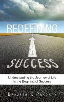 Redefining Success : Understanding the Journey of Life Is the Begining of Success