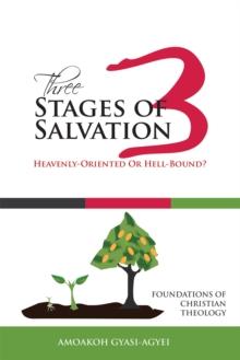 Three Stages of Salvation: Heavenly-Oriented or Hell-Bound? : Foundations of Christian Theology