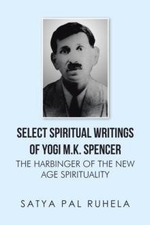 Select Spiritual Writings of Yogi M.K. Spencer : The Harbinger of the New Age Spirituality