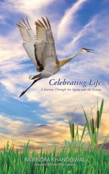 Celebrating Life : A Journey Through the Agony and the Ecstasy                            Foreword by Amit Roy, London