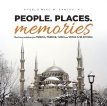 People. Places. Memories : Travel Stories and Photos from Malaysia, Thailand, Turkey, and the United Arab Emirates