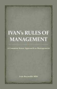 Ivan'S Rules of Management : A Common Sense Approach to Management