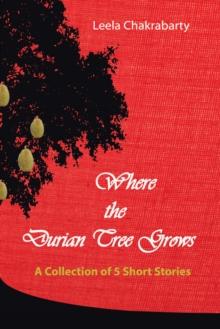 Where the Durian Tree Grows : A Collection of Five Short Stories