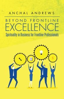 Beyond Frontline Excellence : Spirituality in Business for Frontline Professionals