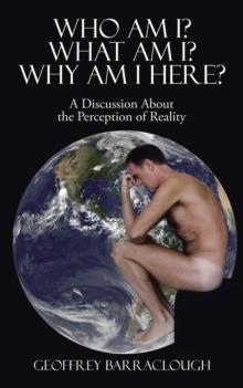 Who Am I? What Am I? Why Am I Here? : A Discussion About the Perception of Reality