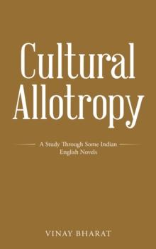 Cultural Allotropy : A Study Through Some Indian English Novels