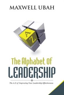 The Alphabet of Leadership : The A-Z of Improving Your Leadership Effectiveness