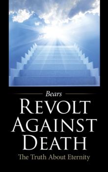 Revolt Against Death : The Truth About Eternity