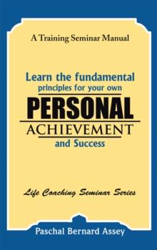 Learn the Fundamental Principles for Your Own Personal Achievement and Success : A Training Seminar Manual