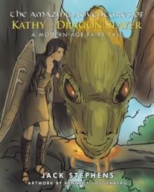 The Amazing Adventures of Kathy-Dragon Slayer : A Modern Age Fairy Tale