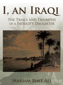 I, an Iraqi : The Trials and Triumphs of a Patriot'S Daughter