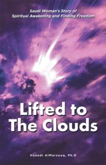 Lifted to the Clouds : Saudi Woman'S Story of Spiritual Awakening and Finding Freedom