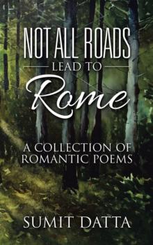 Not All Roads Lead to Rome : A Collection of Romantic Poems