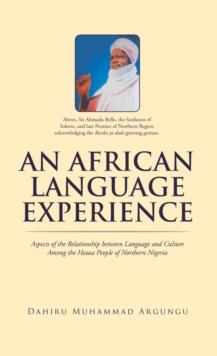 An African Language Experience : Aspects of the Relationship Between Language and Culture Among the Hausa People of Northern Nigeria