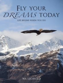 Fly Your Dreams Today : Life Begins When You Do