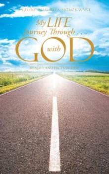 My Life Journey Through . . . with God : Reality and Facts of Life!