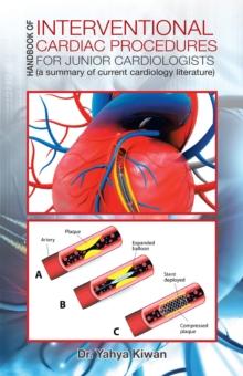 Handbook of Interventional Cardiac Procedures for Junior Cardiologists : A Summary of Current Cardiology Literature