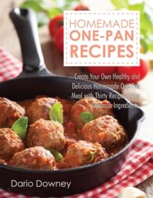 Homemade One-Pan Recipes : Create Your Own Healthy and Delicious Homemade One-Pan Meal with Thirty Recipes Using Common Ingredients.