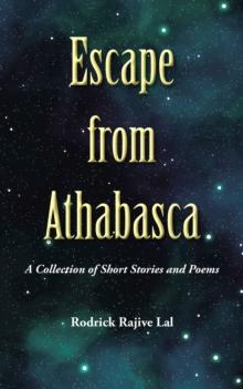 Escape from Athabasca : A Collection of Short Stories and Poems