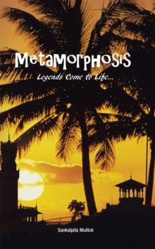 Metamorphosis : Legends Come to Life . . .