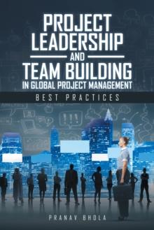 Project Leadership and Team Building in Global Project Management : Best Practices