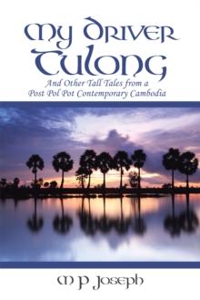 My Driver Tulong : And Other Tall Tales from a Post Pol Pot Contemporary Cambodia