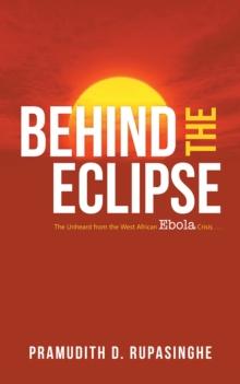 Behind the Eclipse : The Unheard from the West African Ebola Crisis . . .