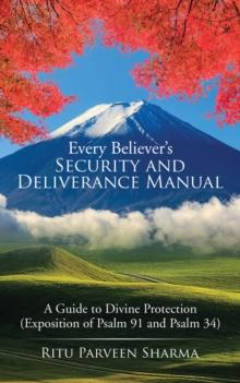 Every Believer'S Security and Deliverance Manual : A Guide to Divine Protection (Exposition of Psalm 91 and Psalm 34)