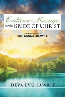 Endtime Messages for the Bride of Christ : With the Biography of Bro. Paulaseer Lawrie