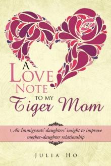 A Love Note to My Tiger Mom : An Immigrants' Daughters' Insight to Improve Mother-Daughter Relationship