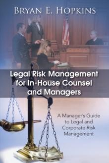 Legal Risk Management for In-House Counsel and Managers : A Manager'S Guide to Legal and Corporate Risk Management