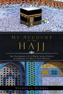 My Account of the Hajj : The Pilgrimage of a White Anglo-Saxon Australian to Mecca and Medina