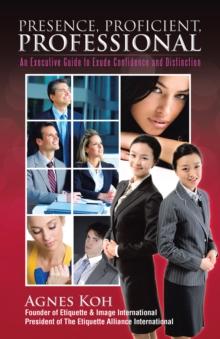 Presence, Proficient, Professional : An Executive Guide to Exude Confidence and Distinction